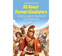 All About Roman Gladiators: A Kid's Guide to Battles in the Colosseum: 4 (History Books for Kids)
