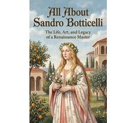 All About Sandro Botticelli: The Life, Art, and Legacy of a Renaissance Master