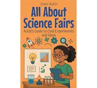 All About Science Fairs: A Kid's Guide to Cool Experiments and Ideas: 4 (Illustrated Books for Kids)