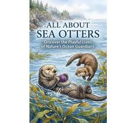 All About Sea Otters: Discover the Playful Lives of Nature's Ocean Guardians