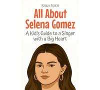 All About Selena Gomez: A Kid's Guide to a Singer with a Big Heart: 97 (Knowledge Books for Kids)