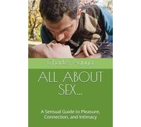 ALL ABOUT SEX…: A Sensual Guide to Pleasure, Connection, and Intimacy
