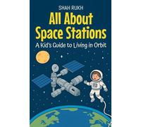 All About Space Stations: A Kid's Guide to Living in Orbit: 23 (Learning Books for Kids)