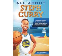 All About Steph Curry: Inspiring stories, facts and trivia about basketball's greatest shooter: All the history, details and incredible feats you need ... of Steph Curry (Basketball Bio Books)