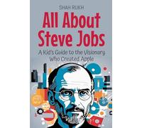 All About Steve Jobs: A Kid's Guide to the Visionary Who Created Apple: 8 (Knowledge Books for Kids)