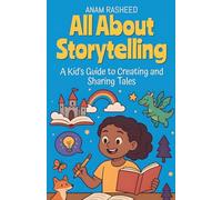 All About Storytelling: A Kid's Guide to Creating and Sharing Tales: 18 (Chapter Books for Kids)