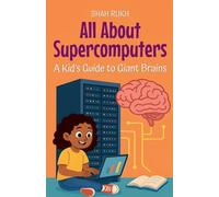 All About Supercomputers: A Kid's Guide to Giant Brains: 2 (Illustrated Books for Kids)