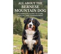 All About the Bernese Mountain Dog: A Complete Guide to Care, Health, and Temperament