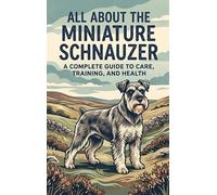 All About the Miniature Schnauzer: A Complete Guide to Care, Training, and Health