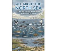 All About the North Sea: Its History, Wildlife, and Wonders from Shore to Shore