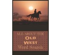 ALL ABOUT THE OLD WEST Word Search: Cowboy Puzzles about Western Outlaws, Cattle Drives, Saloon Fun, and Frontier Life | 50+ Easy-to-Read Word Search ... for Vacations, Holidays, or Relaxing Times