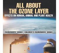 All About The Ozone Layer: Effects on Human, Animal and Plant Health - Environment Books | Children's Environment Books