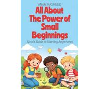 All About The Power of Small Beginnings: A Kid's Guide to Starting Anywheres: 42 (Chapter Books for Kids)