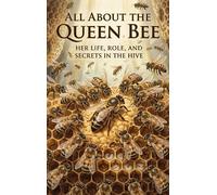 All About the Queen Bee: Her Life, Role, and Secrets in the Hive