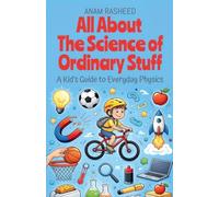 All About The Science of Ordinary Stuff: A Kid's Guide to Everyday Physics: 33 (Chapter Books for Kids)