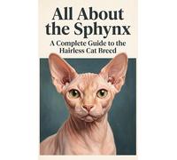 All About the Sphynx: A Complete Guide to the Hairless Cat Breed