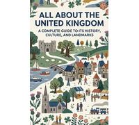 All About the United Kingdom: A Complete Guide to Its History, Culture, and Landmarks
