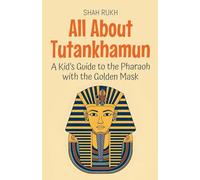 All About Tutankhamun: A Kid's Guide to the Pharaoh with the Golden Mask: 74 (Knowledge Books for Kids)