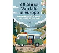 All About Van Life in Europe: A Practical Guide to Traveling and Living on the Road