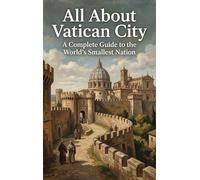 All About Vatican City: A Complete Guide to the World's Smallest Nation