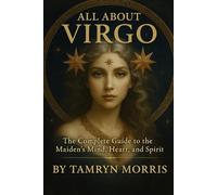 All About Virgo: The Complete Guide to the Maiden's Mind, Heart & Spirit