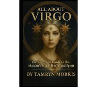 All About Virgo: The Complete Guide to the Maiden's Mind, Heart & Spirit