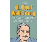 All About Walt Disney: A Kid's Guide to the Man Who Made Magic Real: 49 (Knowledge Books for Kids)