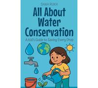 All About Water Conservation: A Kid's Guide to Saving Every Drop: 20 (Learning Books for Kids)