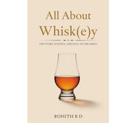 All About Whisk(e)y: The Story, Science, and Soul of the Spirit