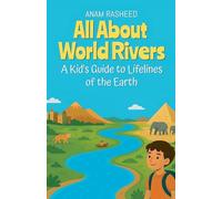 All About World Rivers: A Kid's Guide to Lifelines of the Earth (Chapter Books for Kids)