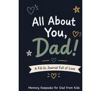 All About You, Dad!: A Fill-In Gift Journal Completed by Kids to Celebrate Dad’s Story Through Their Eyes, with Prompts, Memories, Drawings, Coupons, ... for Father’s Day, Birthday, and Christmas
