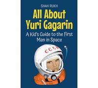 All About Yuri Gagarin: A Kid’s Guide to the First Man in Space: 47 (Knowledge Books for Kids)