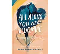 All Along You Were Blooming: Thoughts for Boundless Living - The Perfect Christian Graduation Gift to Celebrate Your Grad (Morgan Harper Nichols Poetry Collection)