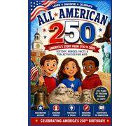 All-American 250: A Patriotic Celebration of America's Heroes, History, Symbols, and Achievements from 1776 to 2026
