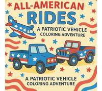 All-American Rides: A Patriotic Vehicle Coloring Adventure: Cars, Trucks, Jeeps, and More with Stars, Stripes, and Smiles for Little Heroes