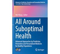 All Around Suboptimal Health: Advanced Approaches by Predictive, Preventive and Personalised Medicine for Healthy Populations: 18 (Advances in Predictive, Preventive and Personalised Medicine)