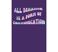 All Behavior Is A Form Of Communication Notebook: Lined Journal Composition Book for Behavior Technicians, Behavior Analysts, ABA Therapists and Behavior Students