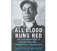 All Blood Runs Red: The Legendary Life of Eugene Bullard-Boxer, Pilot, Soldier, Spy