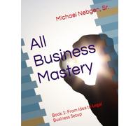 All Business Mastery: Book 1: From Idea to Legal Business Setup (All Business Mastery - The Complete Guide to Starting and Maintaining Your Business)