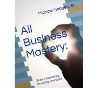All Business Mastery: Book 3 of 4: Book 3 Marketing, Branding, and Sales (All Business Mastery - The Complete Guide to Starting and Maintaining Your Business)