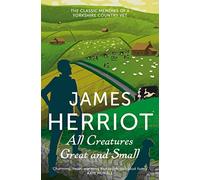 All Creatures Great and Small: The Classic Memoirs of a Yorkshire Country Vet