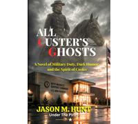 ALL CUSTER'S GHOSTS: A Military Novel of Duty, Dark Humor, and the Spirit of Custer