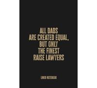 All Dads Are Created Equal, But Only the Finest Raise Lawyers: Blank Lined Notebook Journal - Perfect Gift for Proud Fathers of Lawyers