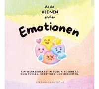 All die kleinen großen Emotionen: Ein Werkzeugkasten fürs Kinderherz. zum Fühlen, Verstehen und Begleiten.