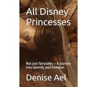 All Disney Princesses: Not just fairytales - A journey into identity and freedom (Awake & Aware: A Life Series)