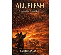 ALL FLESH: A Novel of the Prophet Joel (The Biographical Novel Series)