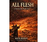 ALL FLESH: A Novel of the Prophet Joel (The Biographical Novel Series)