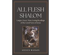 All Flesh Shalom: Larger, Freer, More Loving Readings of the Good News of Jesus