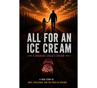 All For An Ice Cream: Our Journey Looking For a Better Life (Todo Por Un Helado)