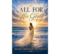 All For His Glory: Living Redeemed, Walking by Faith, and Reflecting God’s Glory